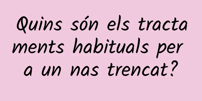 Quins són els tractaments habituals per a un nas trencat?