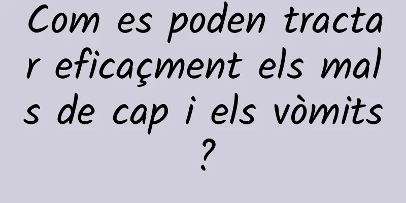 Com es poden tractar eficaçment els mals de cap i els vòmits?