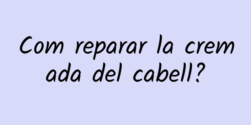 Com reparar la cremada del cabell?
