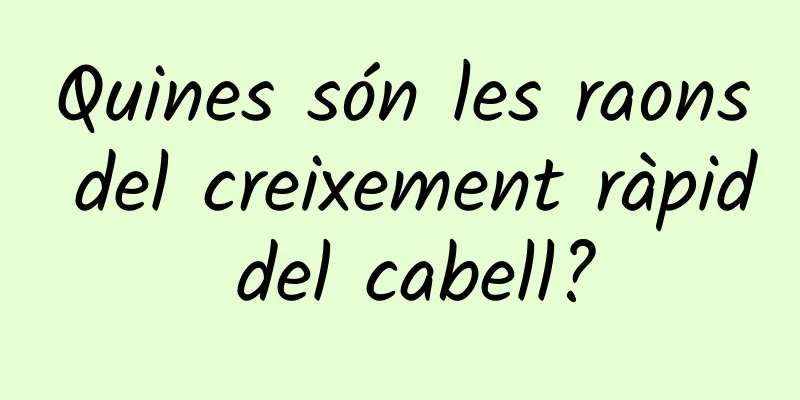 Quines són les raons del creixement ràpid del cabell?