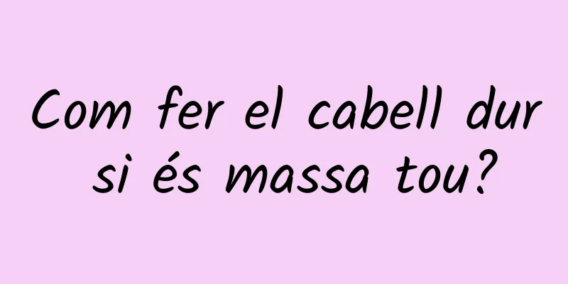 Com fer el cabell dur si és massa tou?