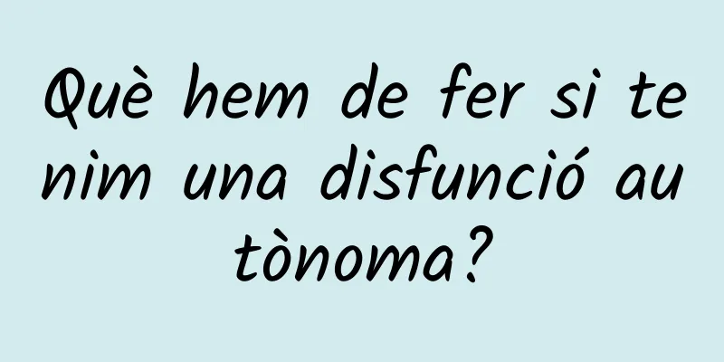 Què hem de fer si tenim una disfunció autònoma?