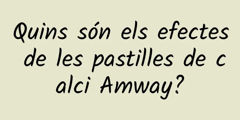 Quins són els efectes de les pastilles de calci Amway?