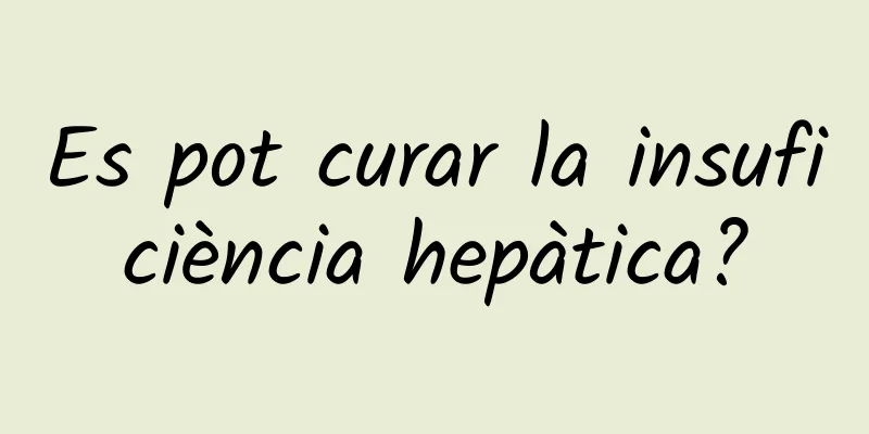Es pot curar la insuficiència hepàtica?