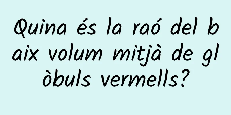 Quina és la raó del baix volum mitjà de glòbuls vermells?