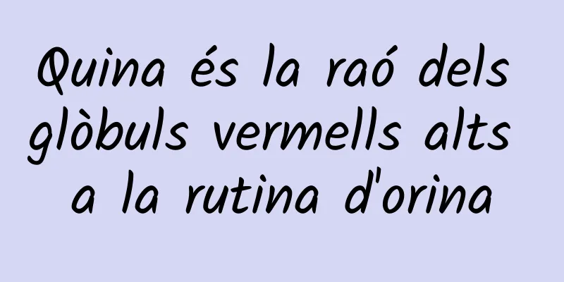 Quina és la raó dels glòbuls vermells alts a la rutina d'orina