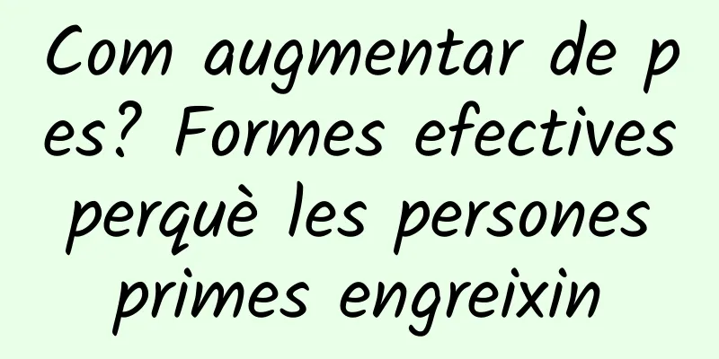 Com augmentar de pes? Formes efectives perquè les persones primes engreixin