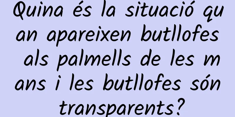 Quina és la situació quan apareixen butllofes als palmells de les mans i les butllofes són transparents?