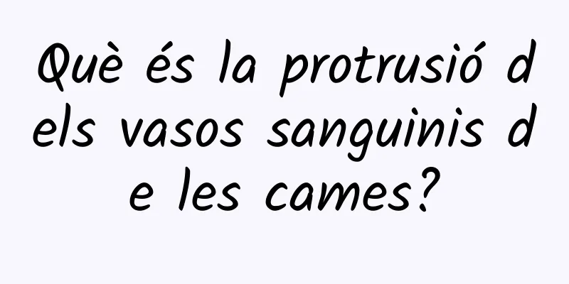 Què és la protrusió dels vasos sanguinis de les cames?