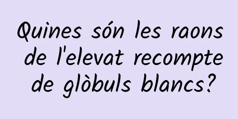 Quines són les raons de l'elevat recompte de glòbuls blancs?