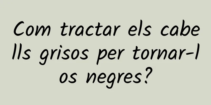 Com tractar els cabells grisos per tornar-los negres?
