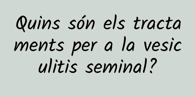 Quins són els tractaments per a la vesiculitis seminal?