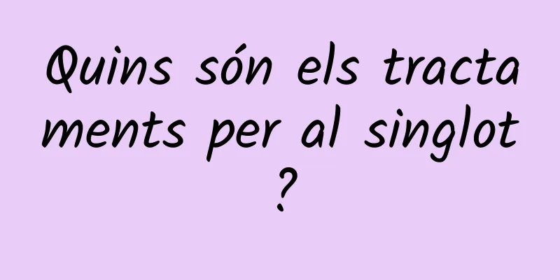 Quins són els tractaments per al singlot?