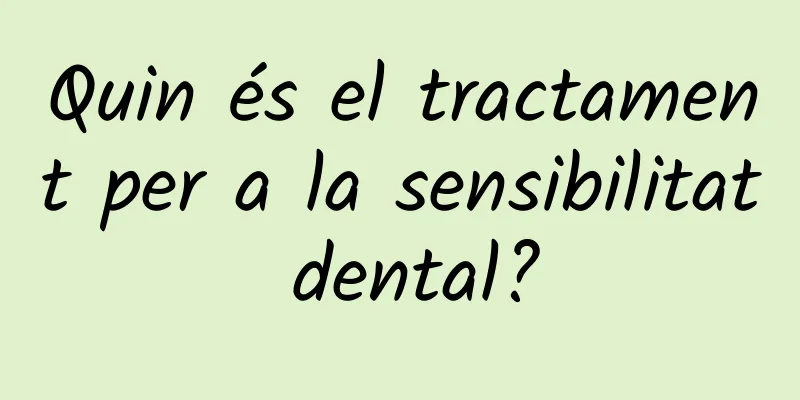 Quin és el tractament per a la sensibilitat dental?