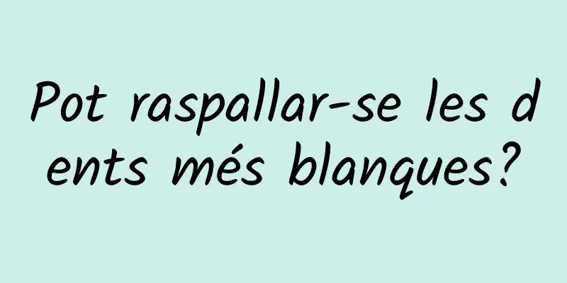 Pot raspallar-se les dents més blanques?