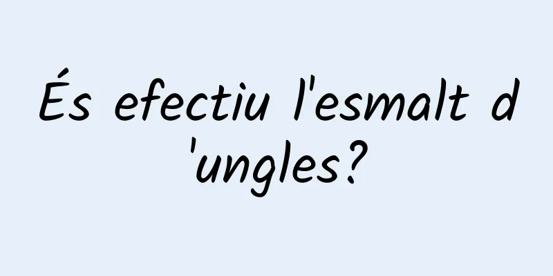 És efectiu l'esmalt d'ungles?