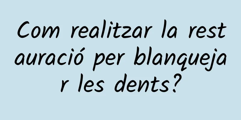 Com realitzar la restauració per blanquejar les dents?