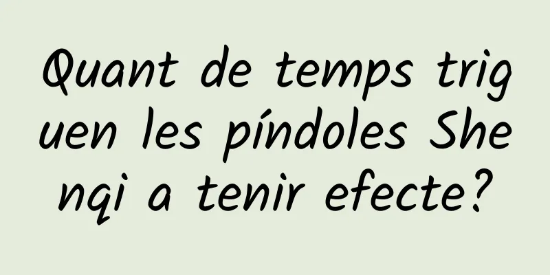 Quant de temps triguen les píndoles Shenqi a tenir efecte?