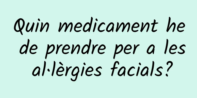 Quin medicament he de prendre per a les al·lèrgies facials?
