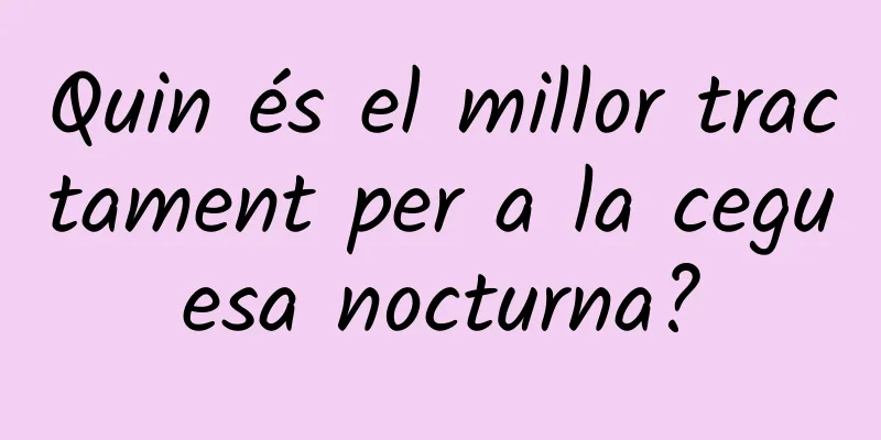 Quin és el millor tractament per a la ceguesa nocturna?