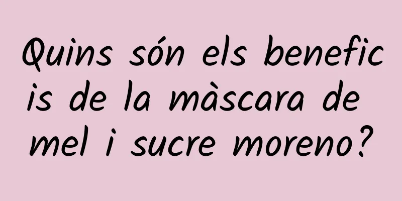 Quins són els beneficis de la màscara de mel i sucre moreno?