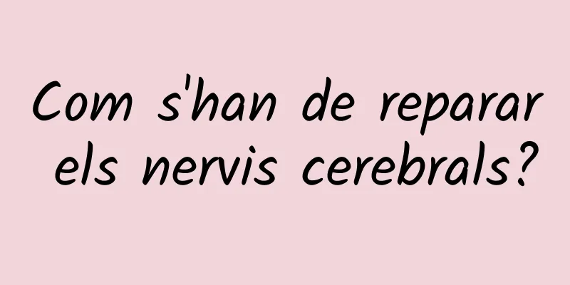 Com s'han de reparar els nervis cerebrals?