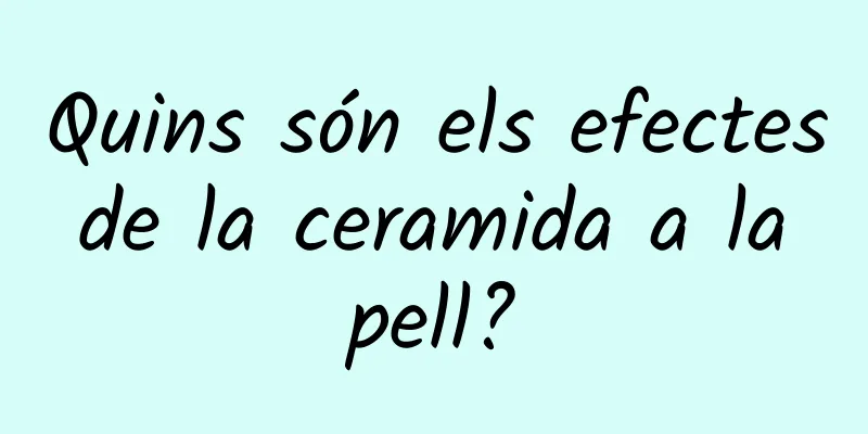 Quins són els efectes de la ceramida a la pell?