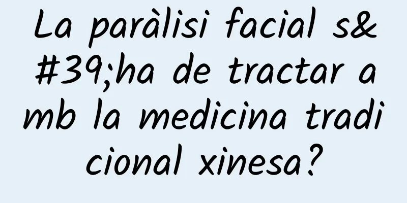 La paràlisi facial s'ha de tractar amb la medicina tradicional xinesa?