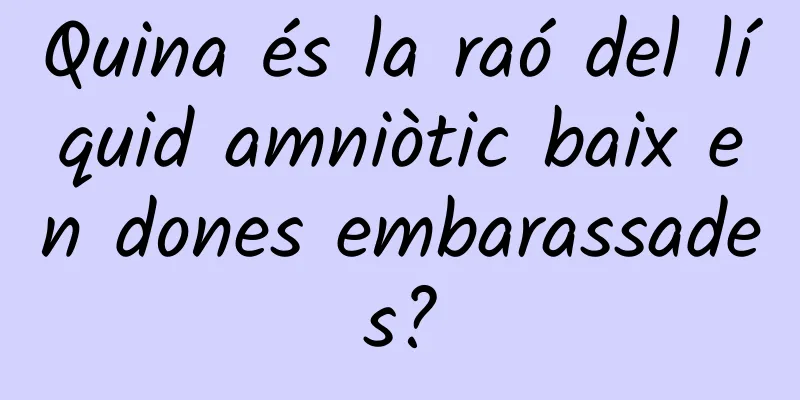 Quina és la raó del líquid amniòtic baix en dones embarassades?