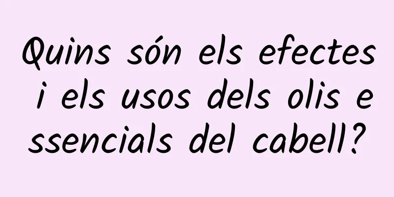 Quins són els efectes i els usos dels olis essencials del cabell?