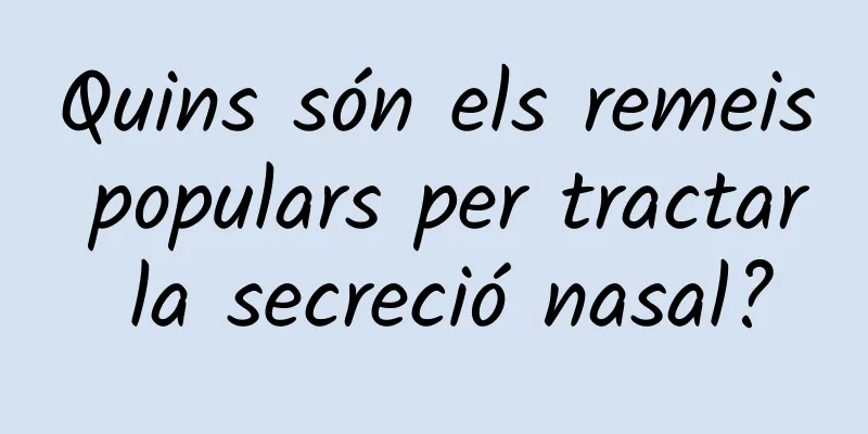 Quins són els remeis populars per tractar la secreció nasal?