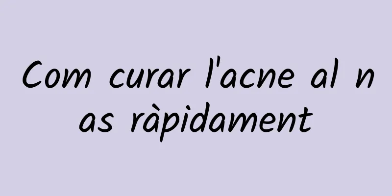 Com curar l'acne al nas ràpidament