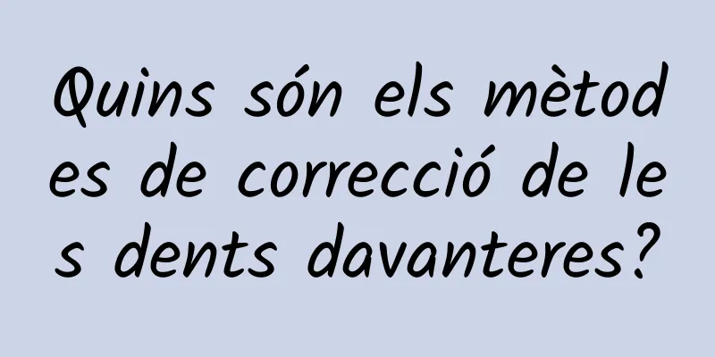 Quins són els mètodes de correcció de les dents davanteres?