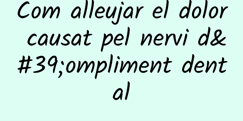 Com alleujar el dolor causat pel nervi d'ompliment dental