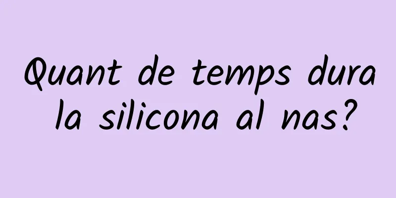 Quant de temps dura la silicona al nas?