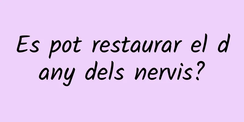 Es pot restaurar el dany dels nervis?