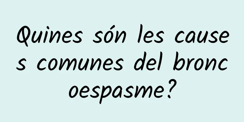 Quines són les causes comunes del broncoespasme?