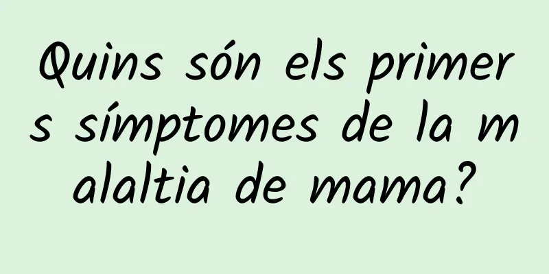 Quins són els primers símptomes de la malaltia de mama?
