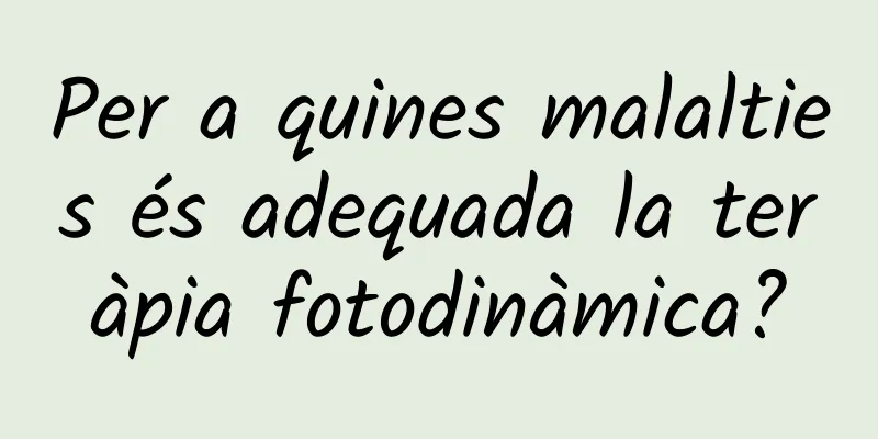 Per a quines malalties és adequada la teràpia fotodinàmica?