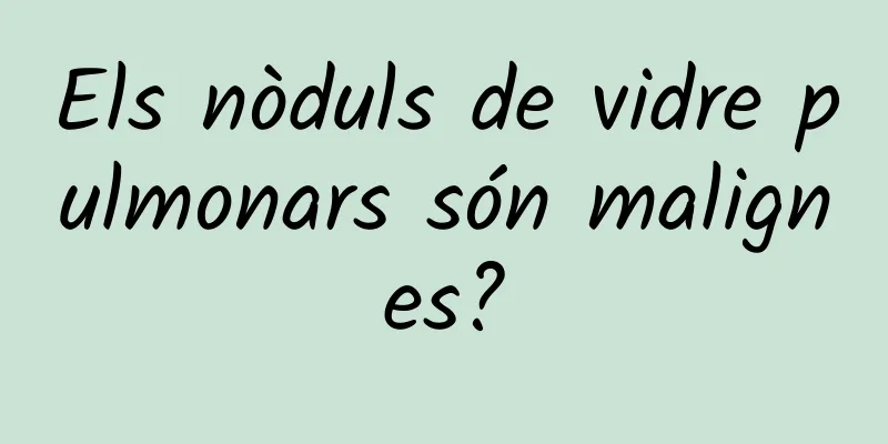 Els nòduls de vidre pulmonars són malignes?
