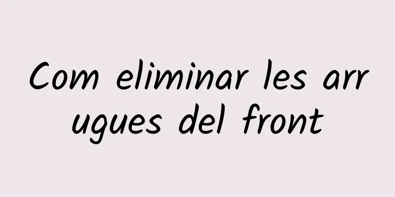 Com eliminar les arrugues del front