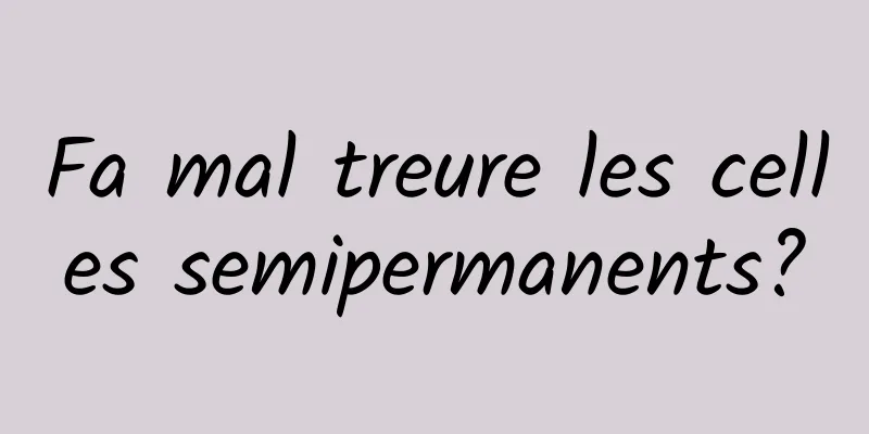Fa mal treure les celles semipermanents?
