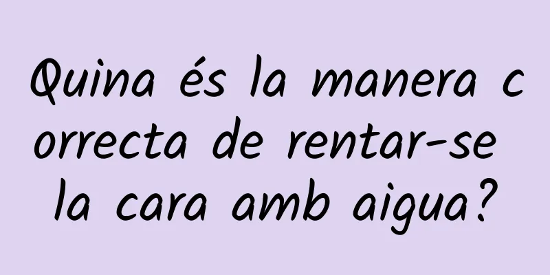 Quina és la manera correcta de rentar-se la cara amb aigua?