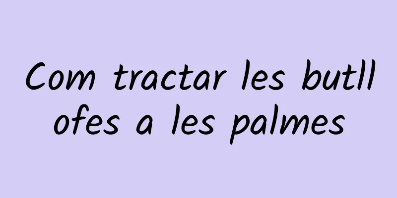 Com tractar les butllofes a les palmes