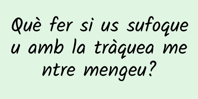 Què fer si us sufoqueu amb la tràquea mentre mengeu?