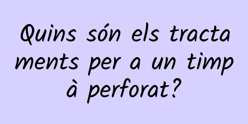 Quins són els tractaments per a un timpà perforat?