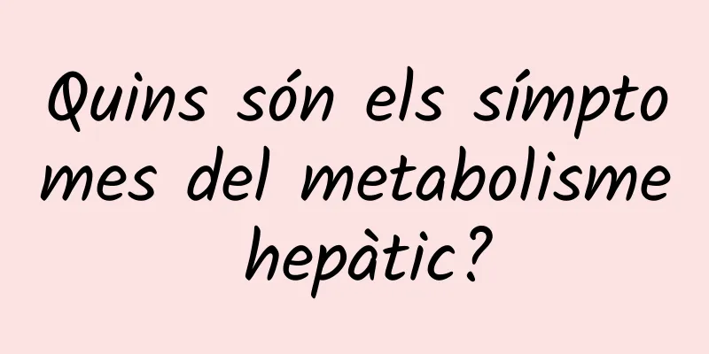 Quins són els símptomes del metabolisme hepàtic?