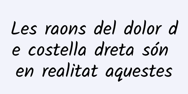 Les raons del dolor de costella dreta són en realitat aquestes