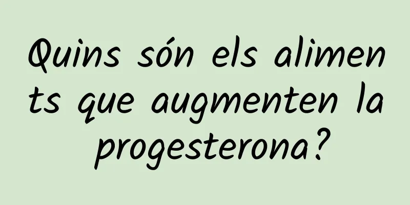 Quins són els aliments que augmenten la progesterona?