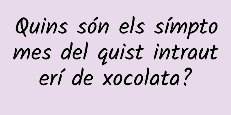 Quins són els símptomes del quist intrauterí de xocolata?